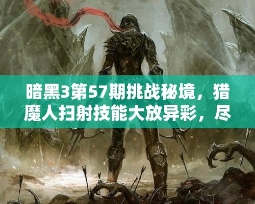 暗黑3第57期挑战秘境，猎魔人扫射技能大放异彩，尽享射击盛宴