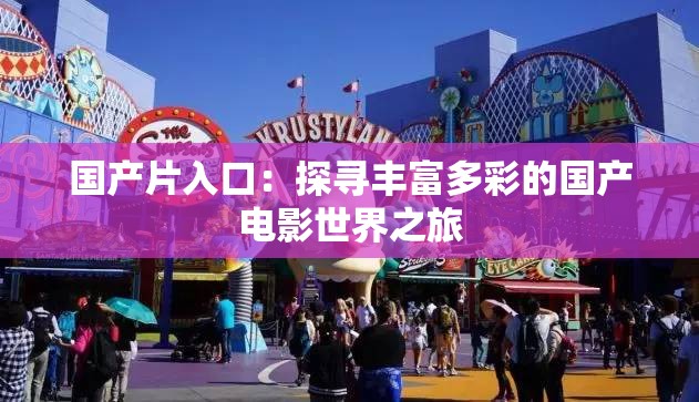 国产片入口：探寻丰富多彩的国产电影世界之旅