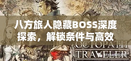 八方旅人隐藏BOSS深度探索，解锁条件与高效战斗开启策略指南