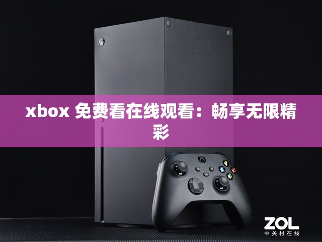 xbox 免费看在线观看：畅享无限精彩