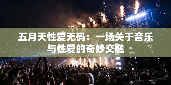 五月天性爱无码：一场关于音乐与性爱的奇妙交融