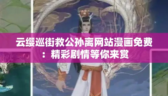 云缨巡街救公孙离网站漫画免费：精彩剧情等你来赏