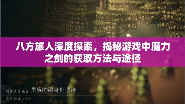 八方旅人深度探索，揭秘游戏中魔力之剑的获取方法与途径