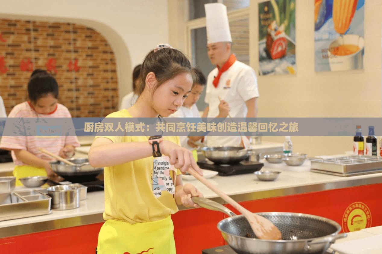 厨房双人模式：共同烹饪美味创造温馨回忆之旅