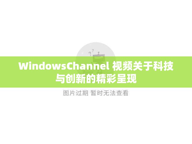 WindowsChannel 视频关于科技与创新的精彩呈现