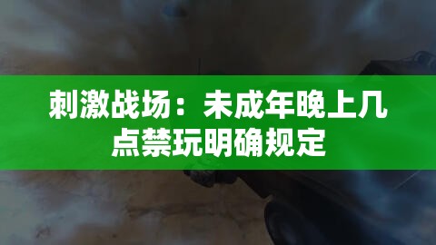 刺激战场：未成年晚上几点禁玩明确规定