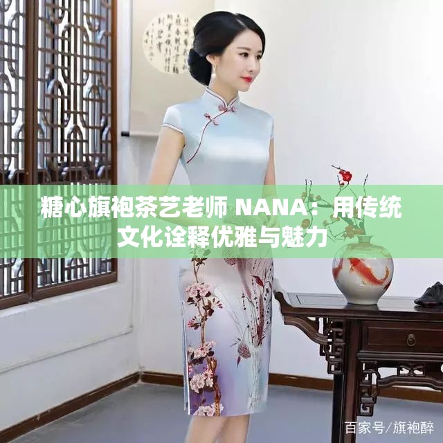 糖心旗袍茶艺老师 NANA：用传统文化诠释优雅与魅力