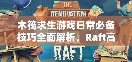 木筏求生游戏日常必备技巧全面解析，Raft高手进阶养成实战指南