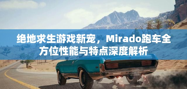 绝地求生游戏新宠，Mirado跑车全方位性能与特点深度解析