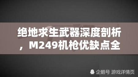 绝地求生武器深度剖析，M249机枪优缺点全面解析与探讨