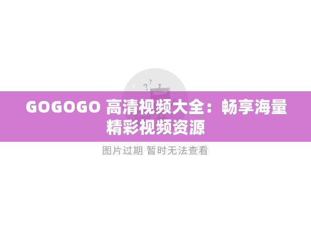 GOGOGO 高清视频大全：畅享海量精彩视频资源