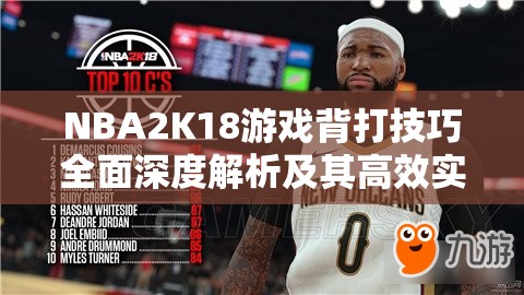 NBA2K18游戏背打技巧全面深度解析及其高效实战应用策略