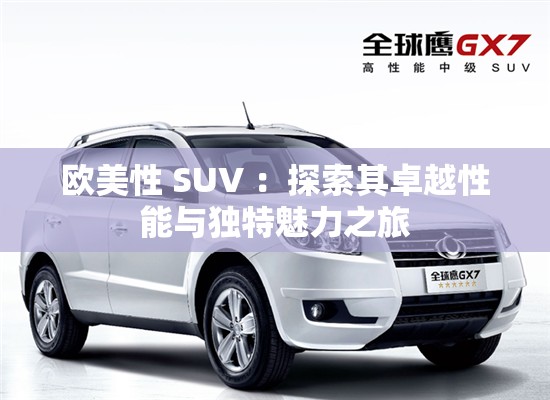 欧美性 SUV ：探索其卓越性能与独特魅力之旅