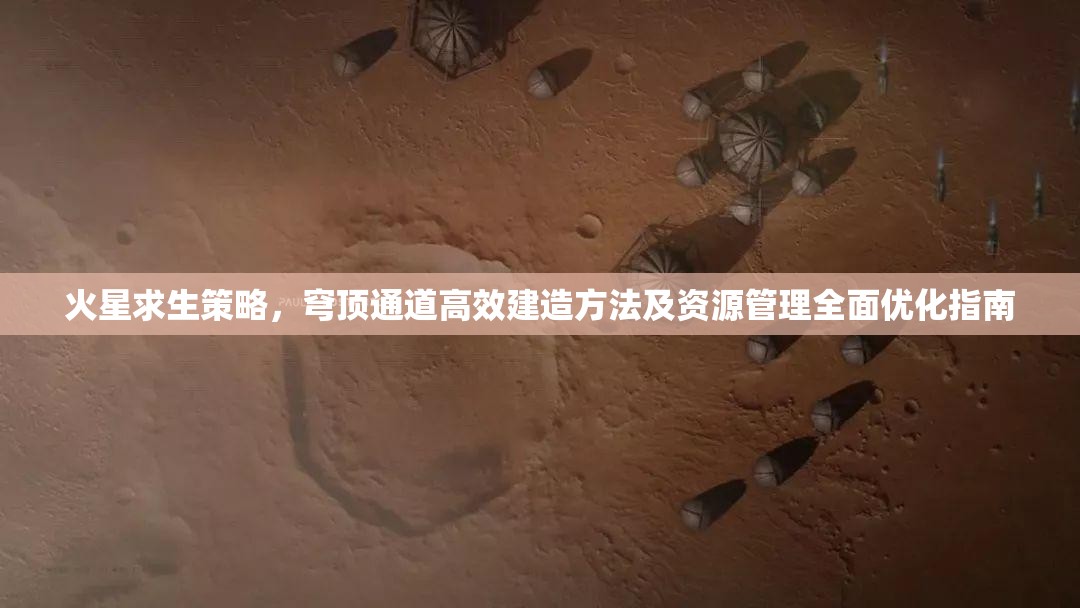 火星求生策略，穹顶通道高效建造方法及资源管理全面优化指南