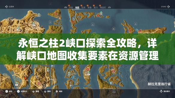 永恒之柱2峡口探索全攻略，详解峡口地图收集要素在资源管理中的重要性及高效利用策略