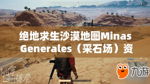 绝地求生沙漠地图Minas Generales（采石场）资源分布与制胜战术深度攻略