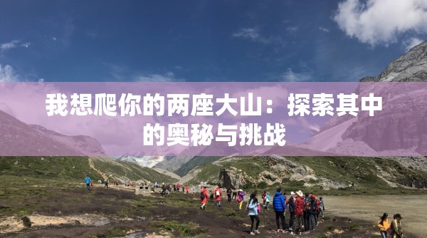 我想爬你的两座大山：探索其中的奥秘与挑战