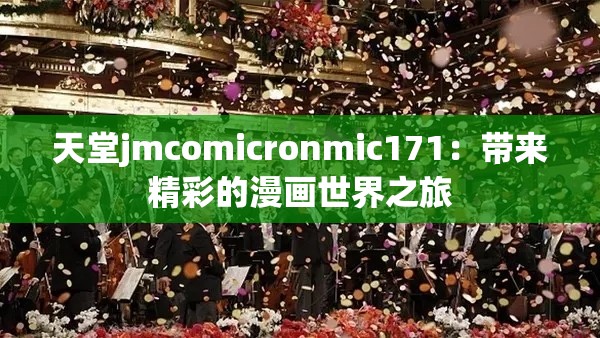 天堂jmcomicronmic171：带来精彩的漫画世界之旅