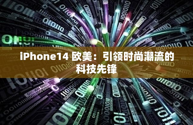 iPhone14 欧美：引领时尚潮流的科技先锋