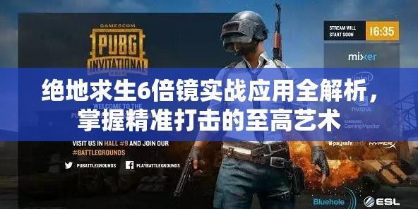 绝地求生6倍镜实战应用全解析，掌握精准打击的至高艺术