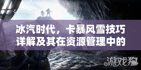 冰汽时代，卡暴风雪技巧详解及其在资源管理中的关键性应用策略