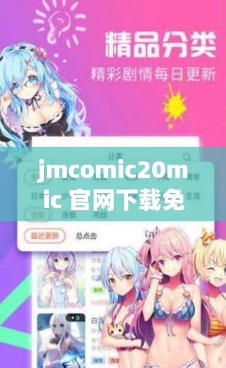 jmcomic20mic 官网下载免费：带你畅享精彩漫画世界