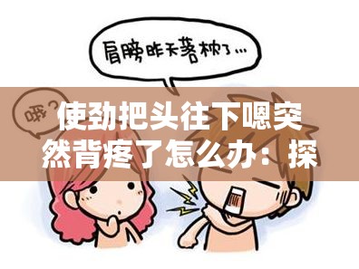 使劲把头往下嗯突然背疼了怎么办：探寻有效的缓解之法