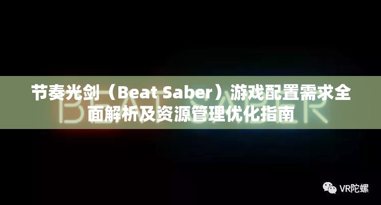 节奏光剑（Beat Saber）游戏配置需求全面解析及资源管理优化指南