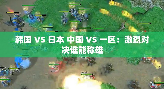 韩国 VS 日本 中国 VS 一区：激烈对决谁能称雄