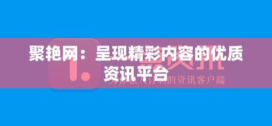 聚艳网：呈现精彩内容的优质资讯平台