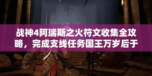 战神4阿瑞斯之火符文收集全攻略，完成支线任务国王万岁后于矮人商店获取