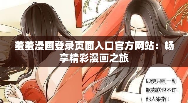 羞羞漫画登录页面入口官方网站：畅享精彩漫画之旅