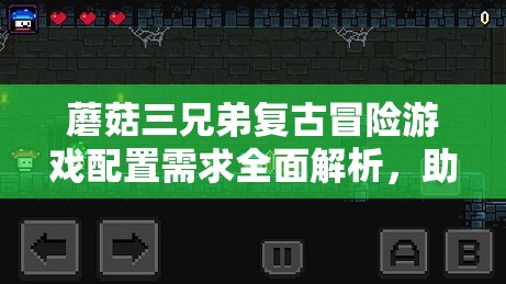 蘑菇三兄弟复古冒险游戏配置需求全面解析，助力玩家轻松畅享游戏乐趣