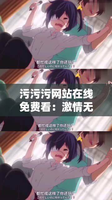 污污污网站在线免费看：激情无限，尽在其中