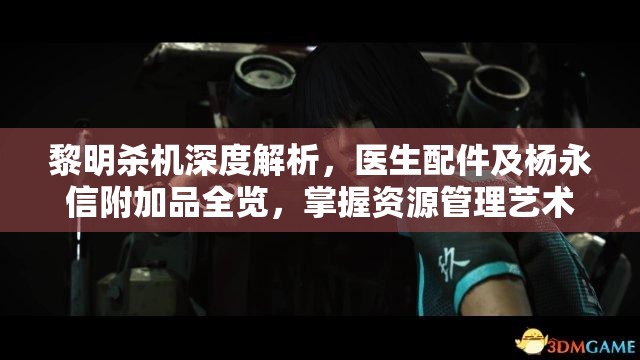 黎明杀机深度解析，医生配件及杨永信附加品全览，掌握资源管理艺术