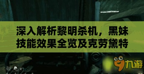 深入解析黎明杀机，黑妹技能效果全览及克劳黛特背景故事，掌握资源管理技巧以最大化角色价值