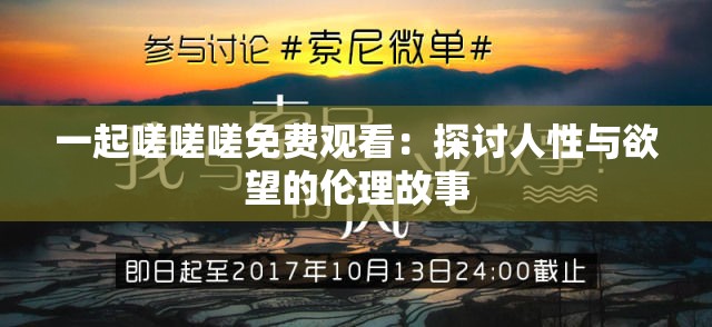 一起嗟嗟嗟免费观看：探讨人性与欲望的伦理故事