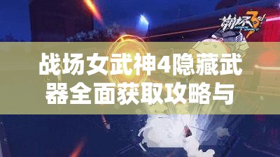 战场女武神4隐藏武器全面获取攻略与高效资源管理技巧详解