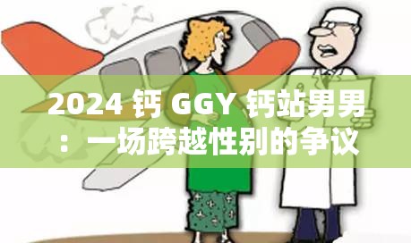 2024 钙 GGY 钙站男男：一场跨越性别的争议与思考