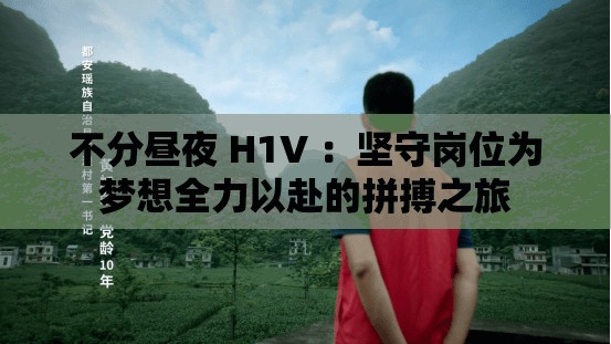 不分昼夜 H1V ：坚守岗位为梦想全力以赴的拼搏之旅