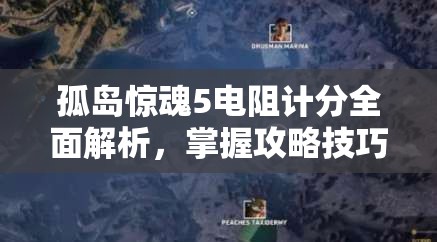 孤岛惊魂5电阻计分全面解析，掌握攻略技巧，解锁并发挥你的极致战斗潜能