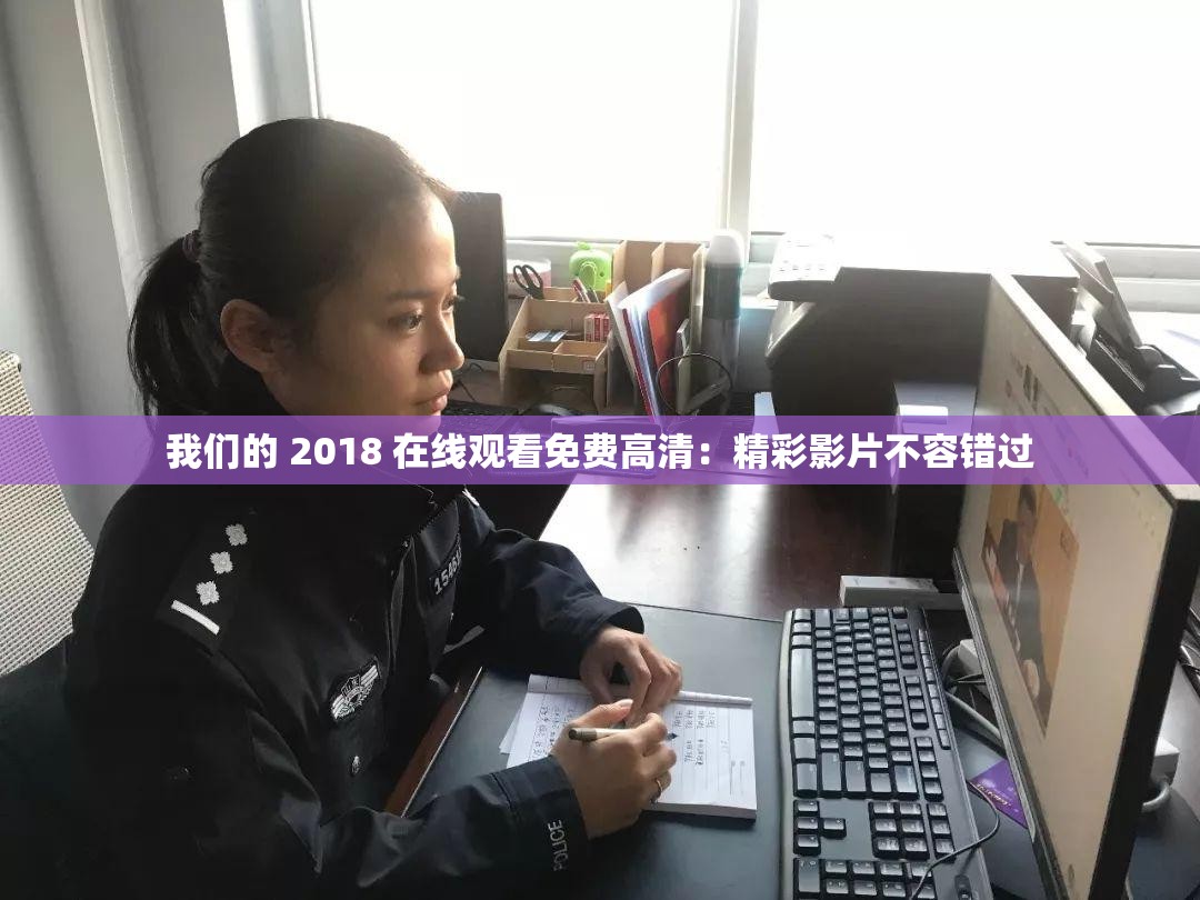 我们的 2018 在线观看免费高清：精彩影片不容错过