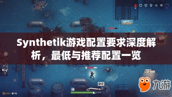 Synthetik游戏配置要求深度解析，最低与推荐配置一览