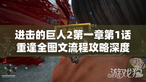 进击的巨人2第一章第1话重逢全图文流程攻略深度大揭秘