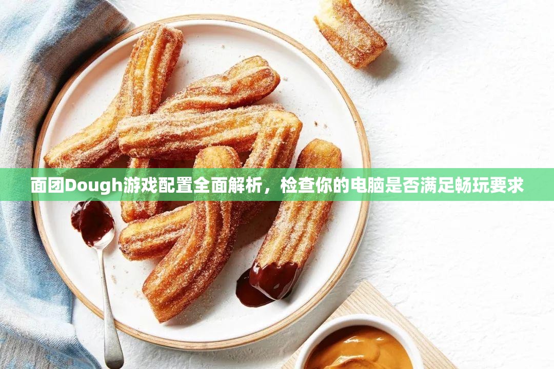 面团Dough游戏配置全面解析，检查你的电脑是否满足畅玩要求