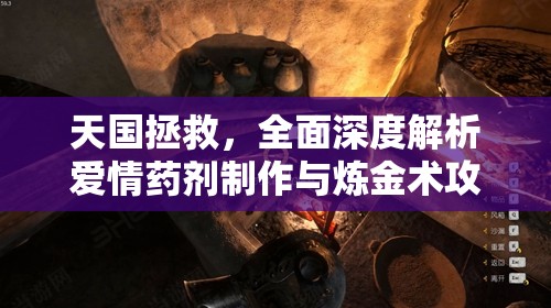 天国拯救，全面深度解析爱情药剂制作与炼金术攻略