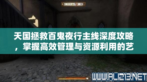 天国拯救百鬼夜行主线深度攻略，掌握高效管理与资源利用的艺术技巧