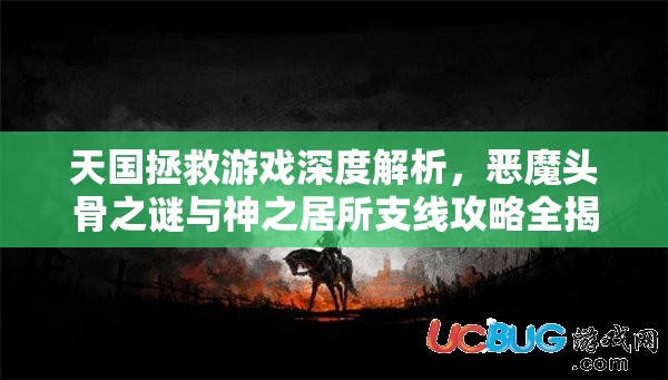 天国拯救游戏深度解析，恶魔头骨之谜与神之居所支线攻略全揭秘