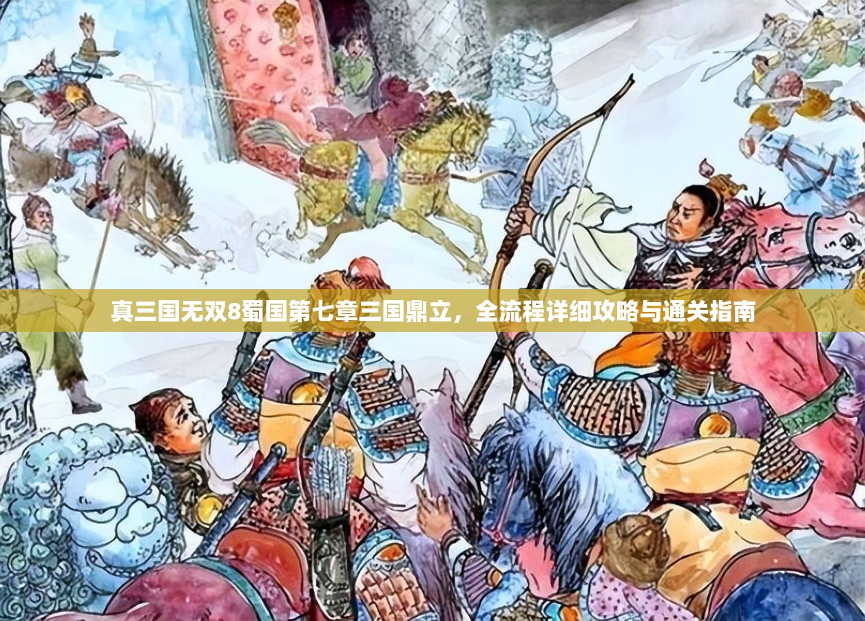 真三国无双8蜀国第七章三国鼎立，全流程详细攻略与通关指南