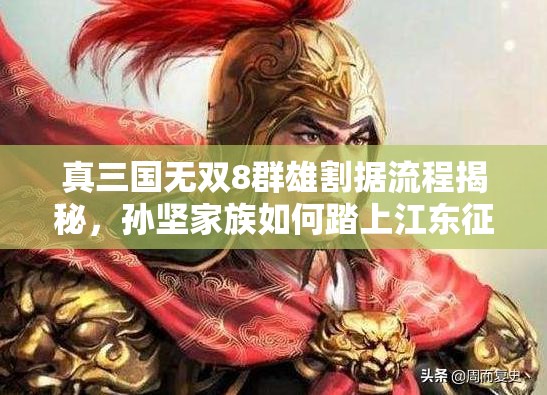 真三国无双8群雄割据流程揭秘，孙坚家族如何踏上江东征途